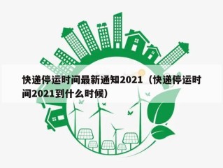 快递停运时间最新通知2021（快递停运时间2021到什么时候）