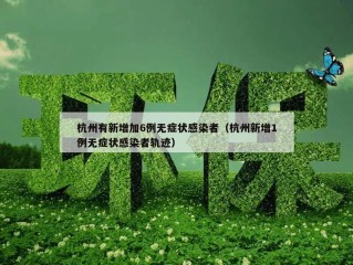 杭州有新增加6例无症状感染者（杭州新增1例无症状感染者轨迹）