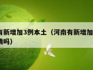 河南有新增加3例本土（河南有新增加3例本土疫情吗）