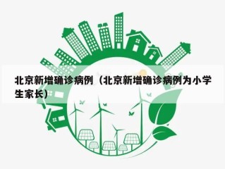 北京新增确诊病例（北京新增确诊病例为小学生家长）