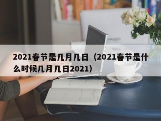 2021春节是几月几日（2021春节是什么时候几月几日2021）