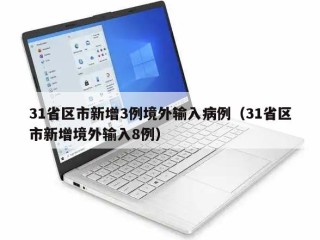 31省区市新增3例境外输入病例（31省区市新增境外输入8例）