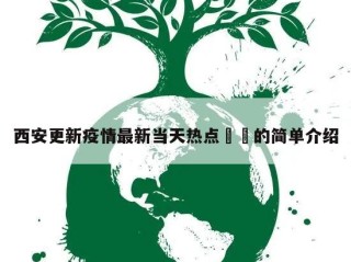 西安更新疫情最新当天热点㊙️的简单介绍